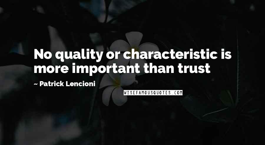 Patrick Lencioni quotes: No quality or characteristic is more important than trust