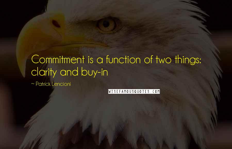 Patrick Lencioni quotes: Commitment is a function of two things: clarity and buy-in