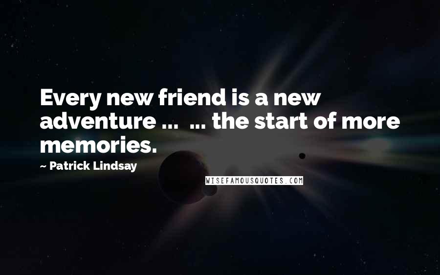 Patrick Lindsay quotes: Every new friend is a new adventure ... ... the start of more memories.