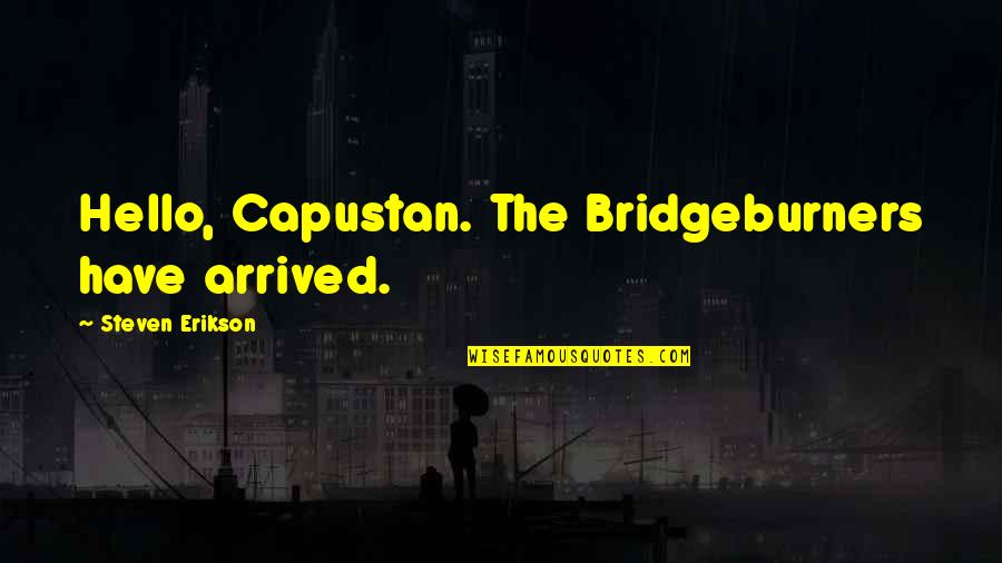 Patrick Lumumba Quotes By Steven Erikson: Hello, Capustan. The Bridgeburners have arrived.