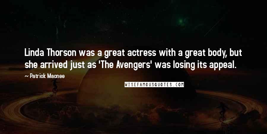 Patrick Macnee quotes: Linda Thorson was a great actress with a great body, but she arrived just as 'The Avengers' was losing its appeal.