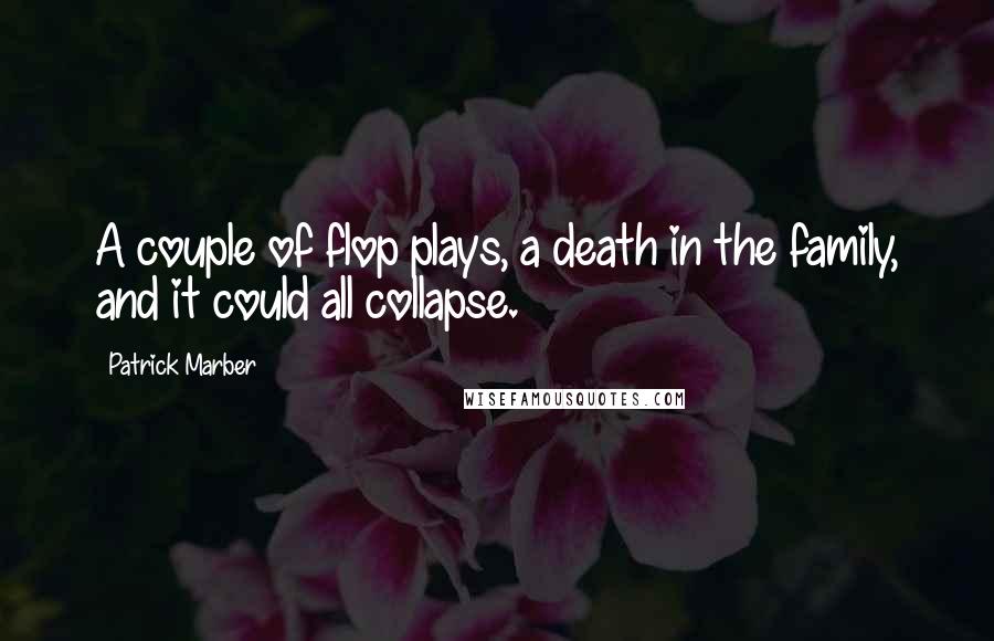 Patrick Marber quotes: A couple of flop plays, a death in the family, and it could all collapse.