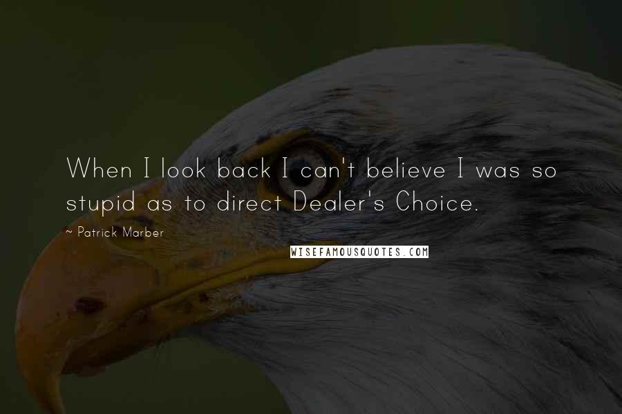 Patrick Marber quotes: When I look back I can't believe I was so stupid as to direct Dealer's Choice.