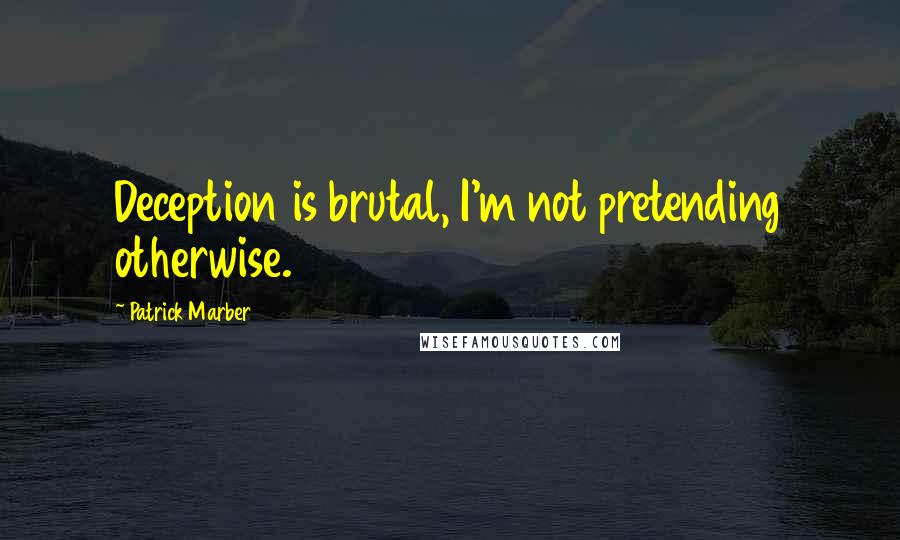 Patrick Marber quotes: Deception is brutal, I'm not pretending otherwise.