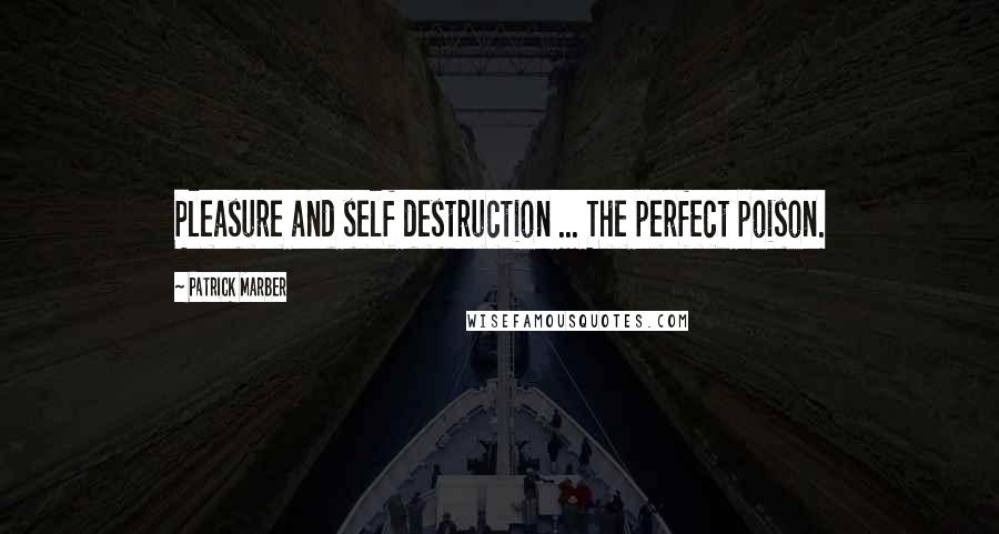 Patrick Marber quotes: Pleasure and self destruction ... The perfect poison.