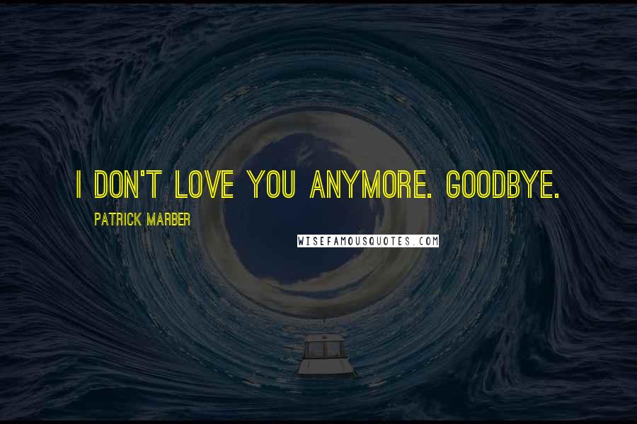 Patrick Marber quotes: I don't love you anymore. Goodbye.