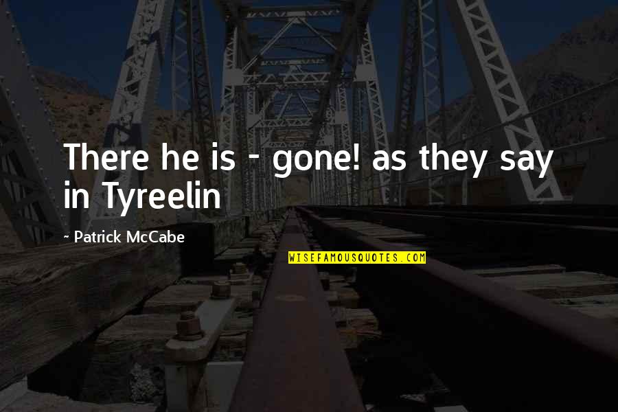 Patrick Mccabe Quotes By Patrick McCabe: There he is - gone! as they say