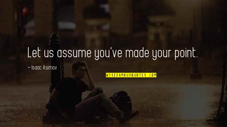 Patrick Mccallister Quotes By Isaac Asimov: Let us assume you've made your point. Patrick Mccallister Quotes By Isaac Asimov: Let us assume you've made your point.