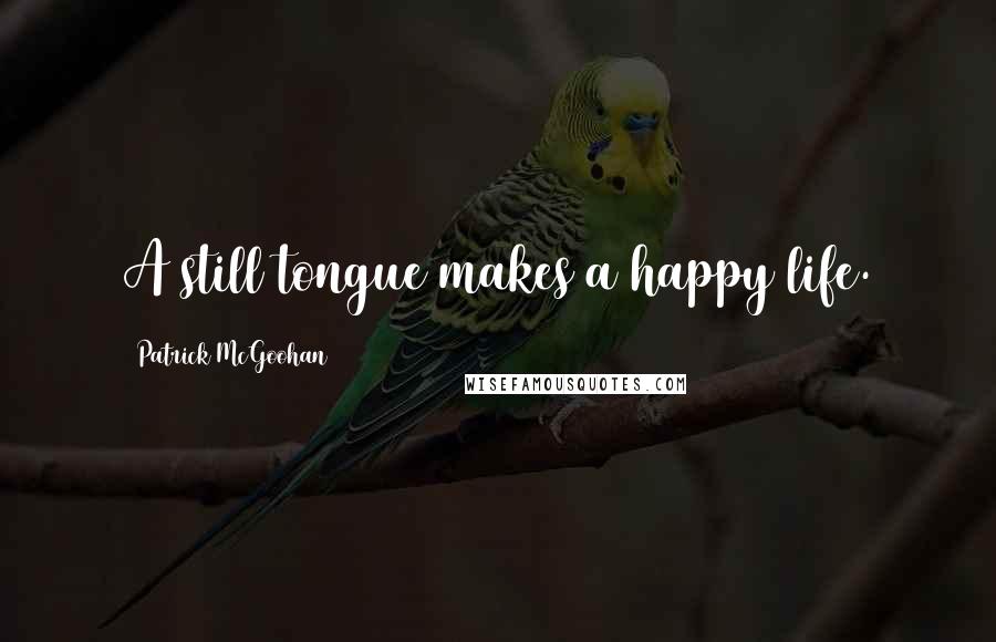 Patrick McGoohan quotes: A still tongue makes a happy life.