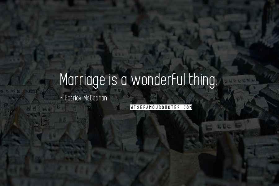 Patrick McGoohan quotes: Marriage is a wonderful thing.