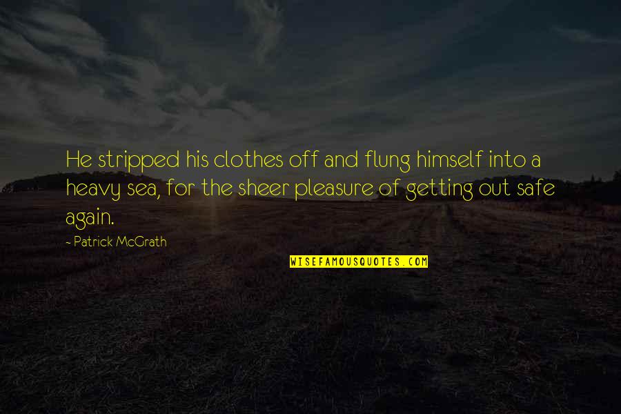 Patrick Mcgrath Quotes By Patrick McGrath: He stripped his clothes off and flung himself