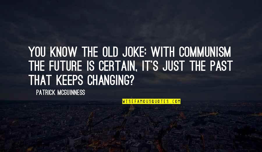 Patrick Mcguinness Quotes By Patrick McGuinness: You know the old joke: with communism the