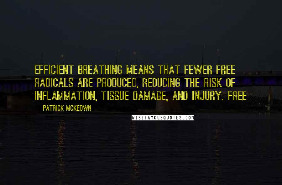 Patrick McKeown quotes: Efficient breathing means that fewer free radicals are produced, reducing the risk of inflammation, tissue damage, and injury. Free