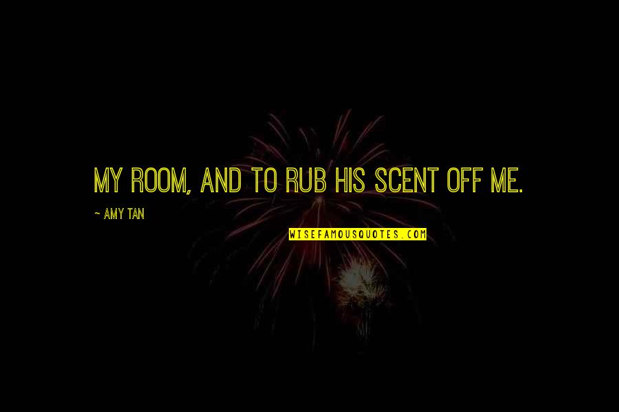 Patrick Mcloughlin Quotes By Amy Tan: my room, and to rub his scent off Patrick Mcloughlin Quotes By Amy Tan: my room, and to rub his scent off