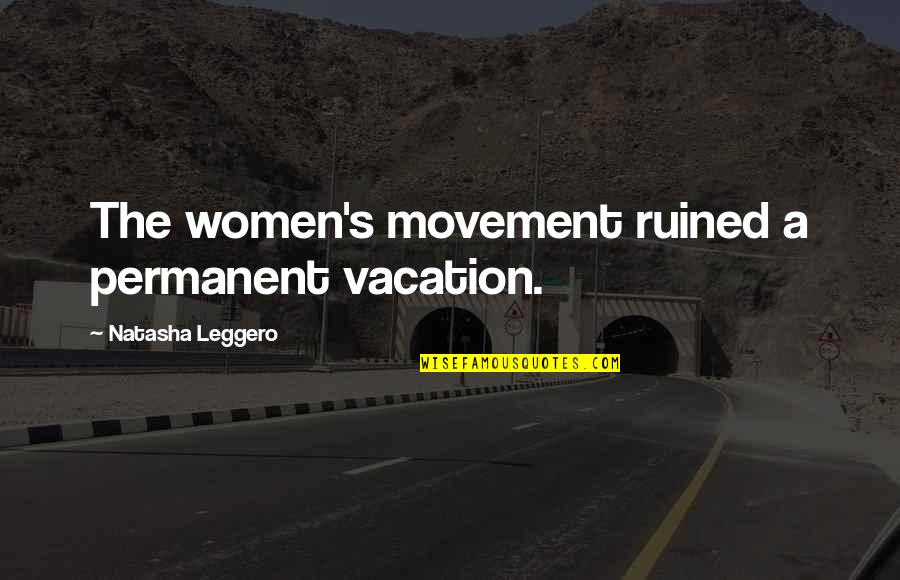 Patrick Mcloughlin Quotes By Natasha Leggero: The women's movement ruined a permanent vacation.