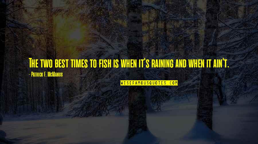 Patrick Mcmanus Quotes By Patrick F. McManus: The two best times to fish is when