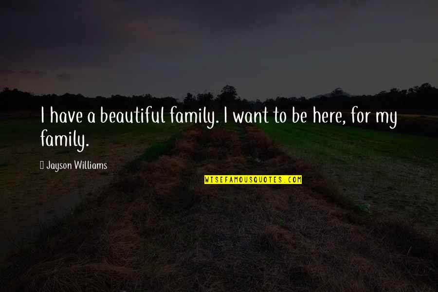 Patrick Melrose Quotes By Jayson Williams: I have a beautiful family. I want to Patrick Melrose Quotes By Jayson Williams: I have a beautiful family. I want to