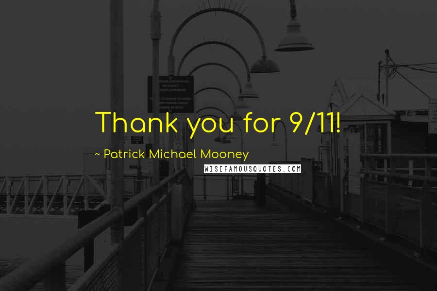 Patrick Michael Mooney quotes: Thank you for 9/11!