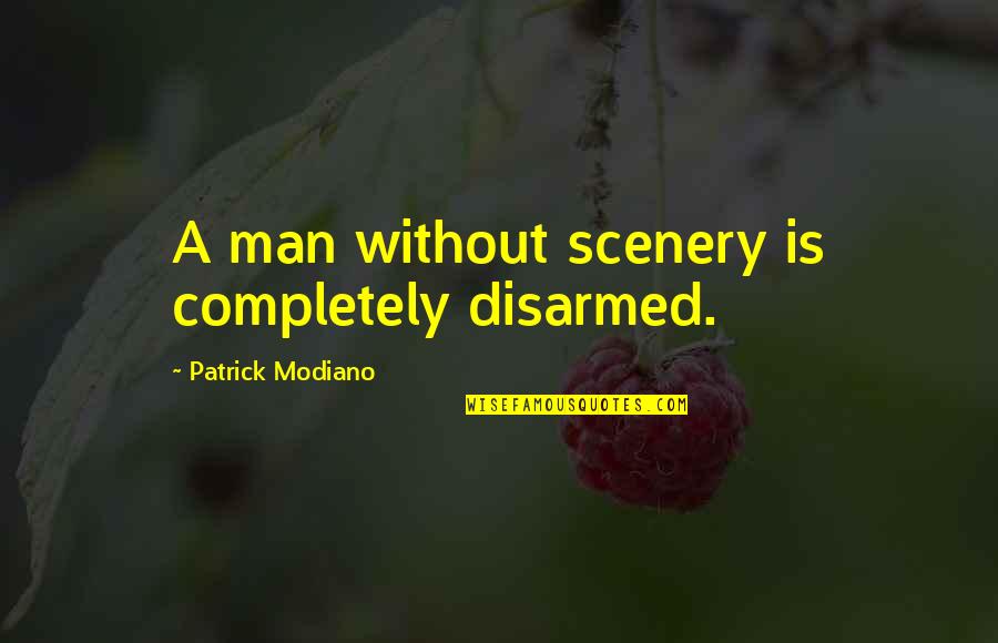 Patrick Modiano Quotes By Patrick Modiano: A man without scenery is completely disarmed.