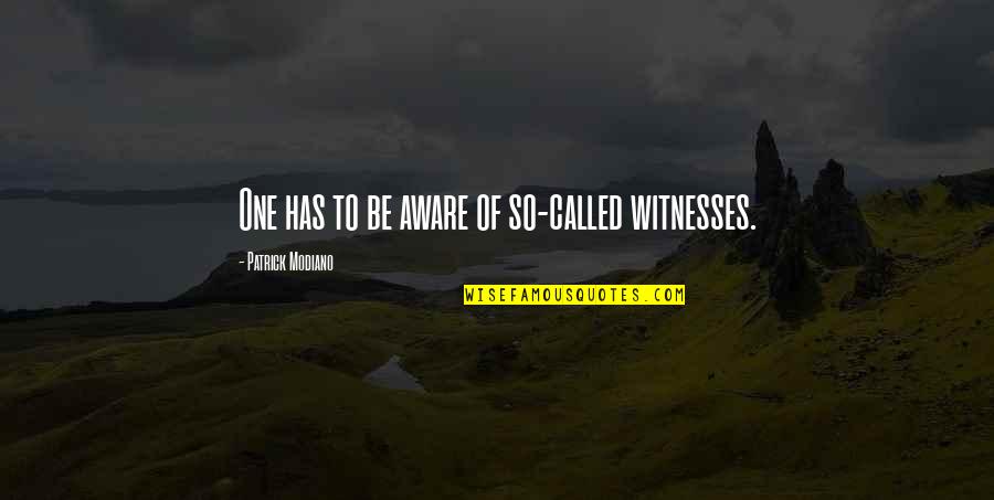 Patrick Modiano Quotes By Patrick Modiano: One has to be aware of so-called witnesses.