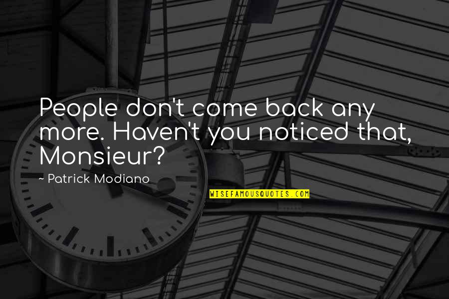 Patrick Modiano Quotes By Patrick Modiano: People don't come back any more. Haven't you