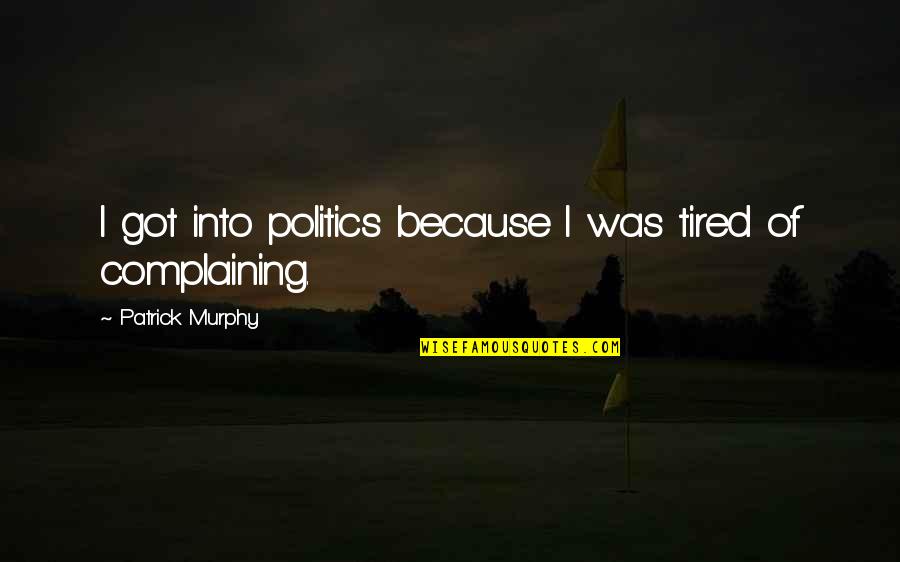 Patrick Murphy Quotes By Patrick Murphy: I got into politics because I was tired