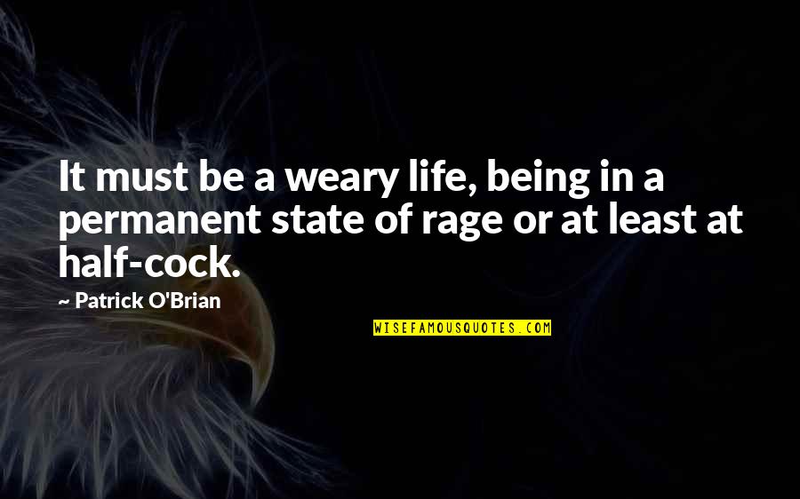 Patrick O Brian Quotes By Patrick O'Brian: It must be a weary life, being in