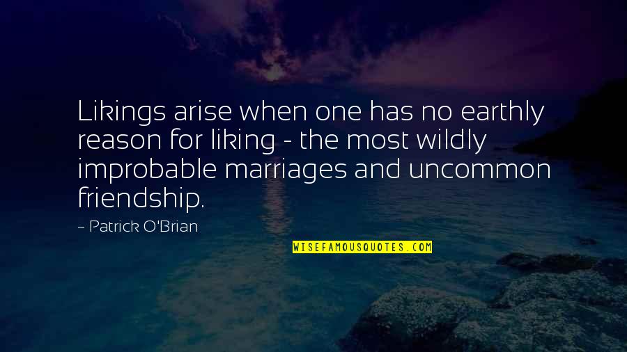 Patrick O Brian Quotes By Patrick O'Brian: Likings arise when one has no earthly reason
