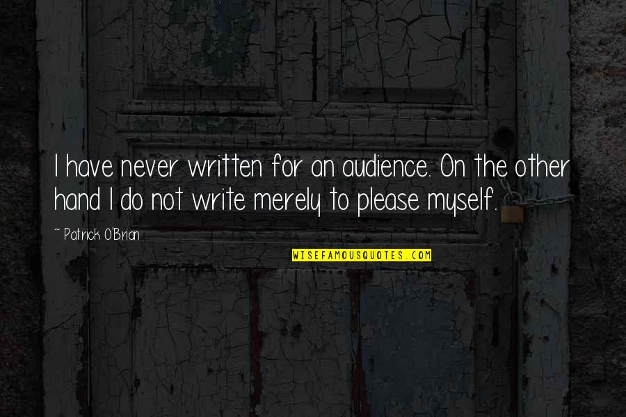 Patrick O Brian Quotes By Patrick O'Brian: I have never written for an audience. On