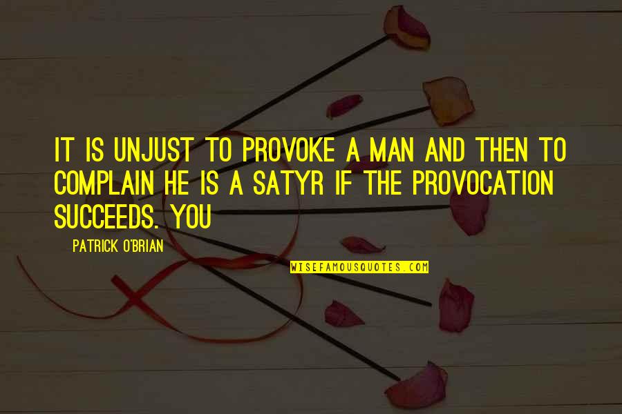 Patrick O Brian Quotes By Patrick O'Brian: It is unjust to provoke a man and