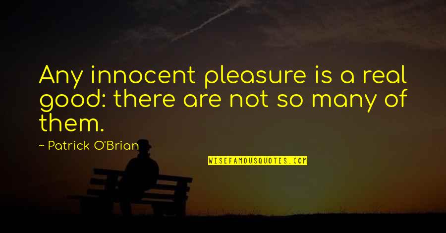 Patrick O Brian Quotes By Patrick O'Brian: Any innocent pleasure is a real good: there