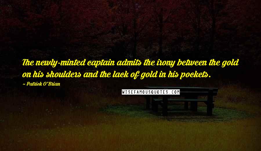 Patrick O'Brian quotes: The newly-minted captain admits the irony between the gold on his shoulders and the lack of gold in his pockets.