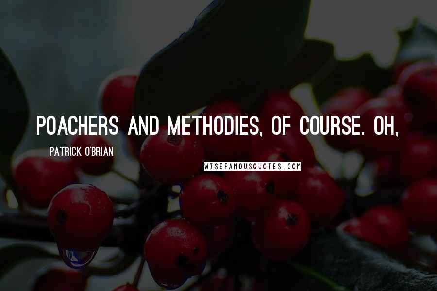 Patrick O'Brian quotes: poachers and Methodies, of course. Oh,