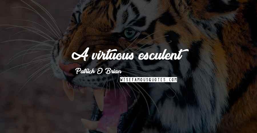 Patrick O'Brian quotes: A virtuous esculent!