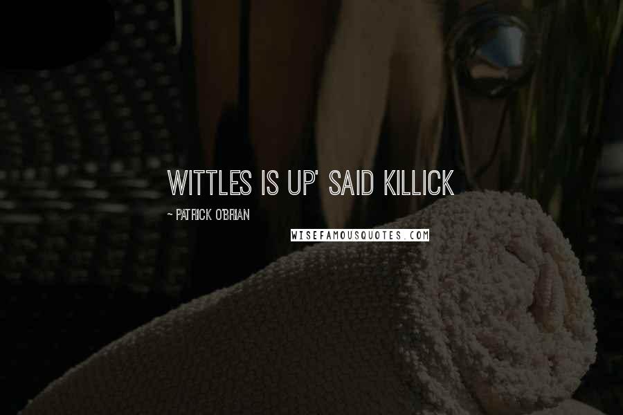 Patrick O'Brian quotes: Wittles is up' said Killick