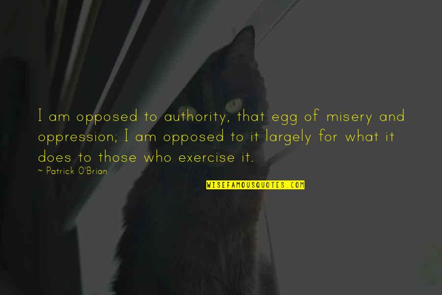 Patrick O'donnell Quotes By Patrick O'Brian: I am opposed to authority, that egg of