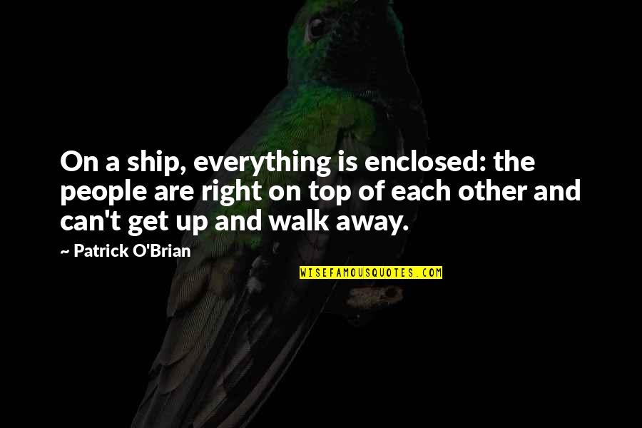 Patrick O'donnell Quotes By Patrick O'Brian: On a ship, everything is enclosed: the people