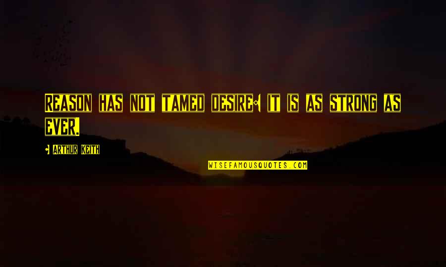 Patrick Peterson Quotes By Arthur Keith: Reason has not tamed desire: it is as