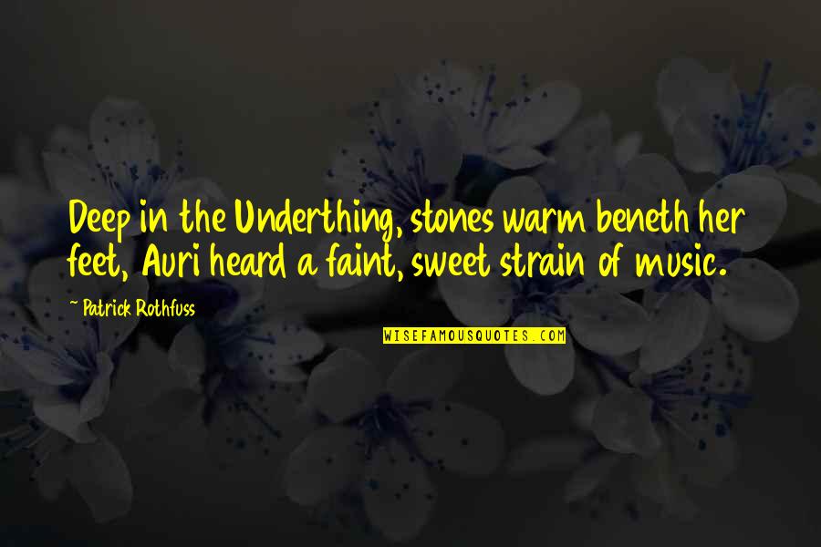 Patrick Rothfuss Auri Quotes By Patrick Rothfuss: Deep in the Underthing, stones warm beneth her