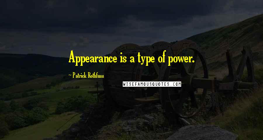 Patrick Rothfuss quotes: Appearance is a type of power.