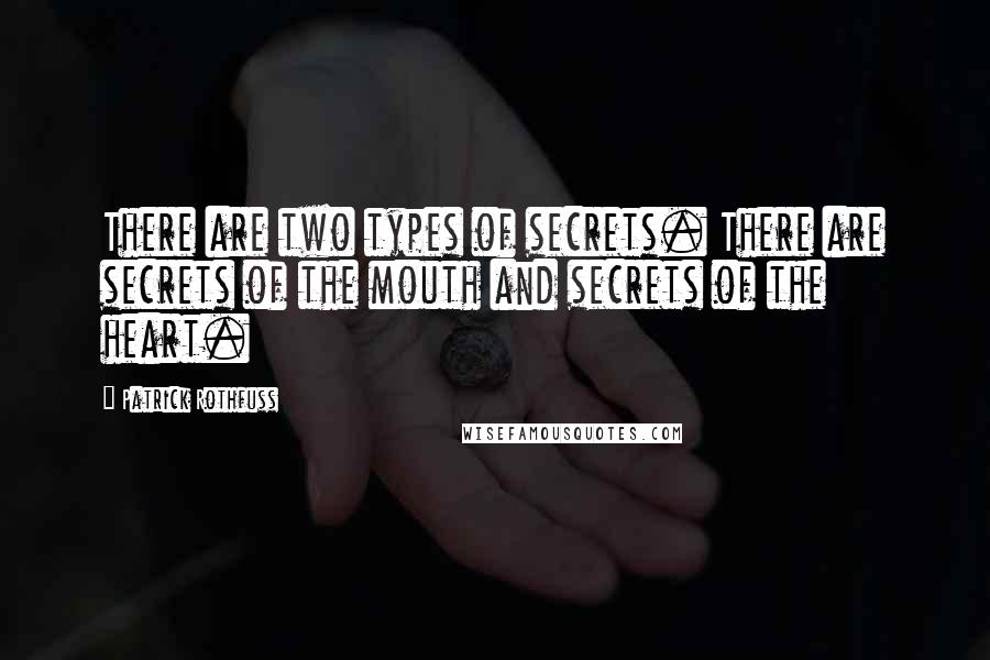 Patrick Rothfuss quotes: There are two types of secrets. There are secrets of the mouth and secrets of the heart.