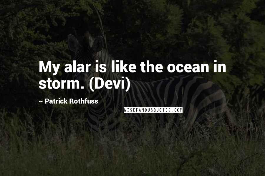 Patrick Rothfuss quotes: My alar is like the ocean in storm. (Devi)