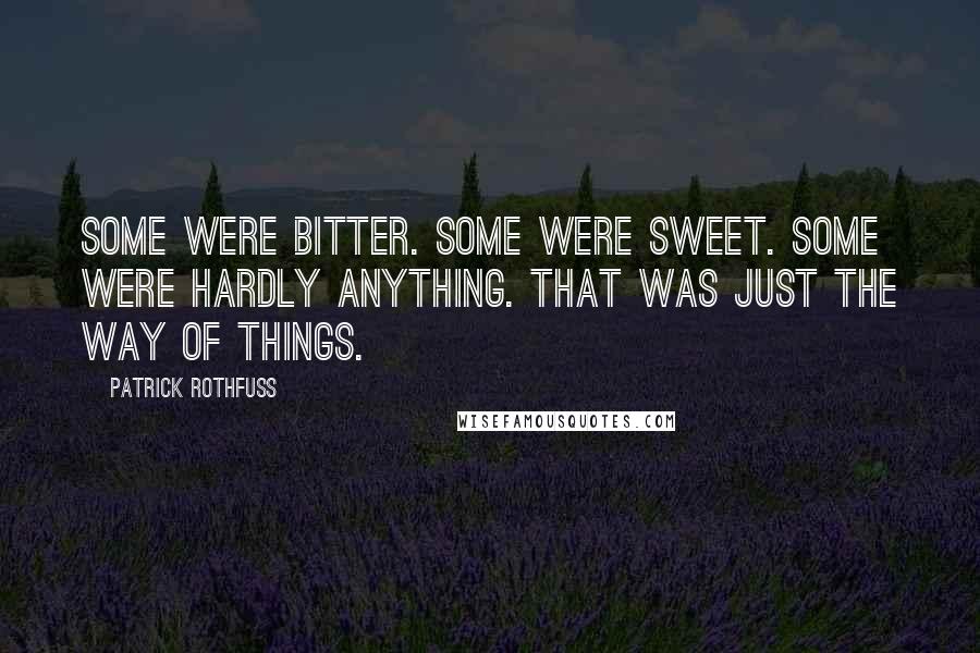 Patrick Rothfuss quotes: Some were bitter. Some were sweet. Some were hardly anything. That was just the way of things.