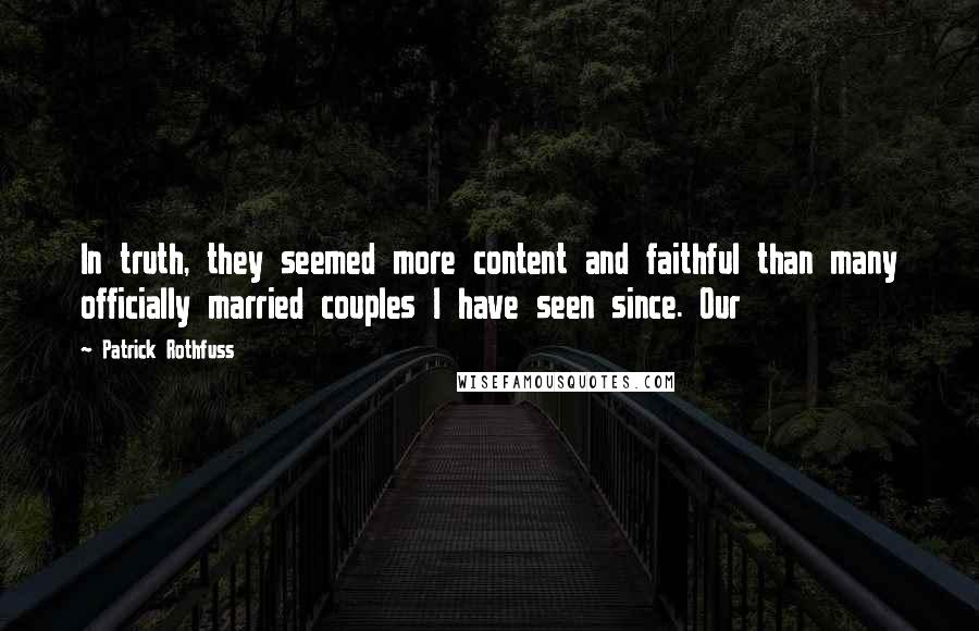 Patrick Rothfuss quotes: In truth, they seemed more content and faithful than many officially married couples I have seen since. Our