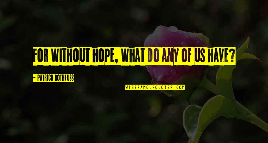Patrick Rothfuss Quotes By Patrick Rothfuss: For without hope, what do any of us Patrick Rothfuss Quotes By Patrick Rothfuss: For without hope, what do any of us