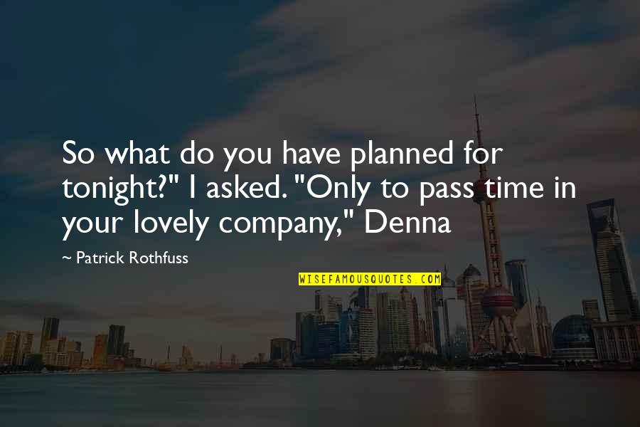 Patrick Rothfuss Quotes By Patrick Rothfuss: So what do you have planned for tonight?"
