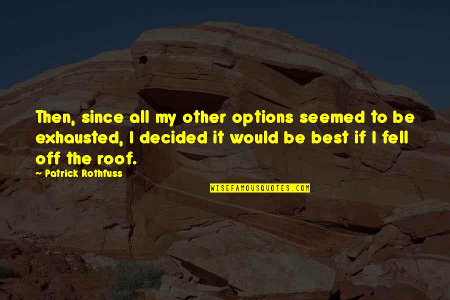 Patrick Rothfuss Quotes By Patrick Rothfuss: Then, since all my other options seemed to Patrick Rothfuss Quotes By Patrick Rothfuss: Then, since all my other options seemed to