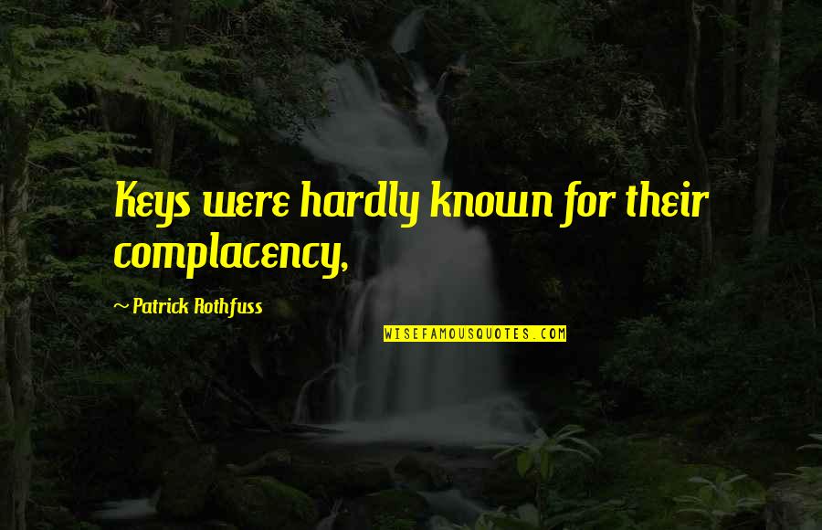 Patrick Rothfuss Quotes By Patrick Rothfuss: Keys were hardly known for their complacency, Patrick Rothfuss Quotes By Patrick Rothfuss: Keys were hardly known for their complacency,