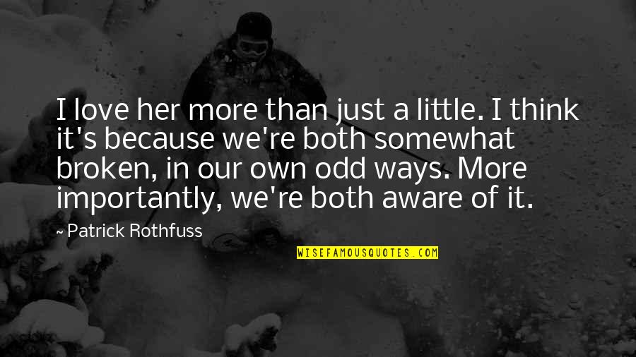 Patrick Rothfuss Quotes By Patrick Rothfuss: I love her more than just a little. Patrick Rothfuss Quotes By Patrick Rothfuss: I love her more than just a little.