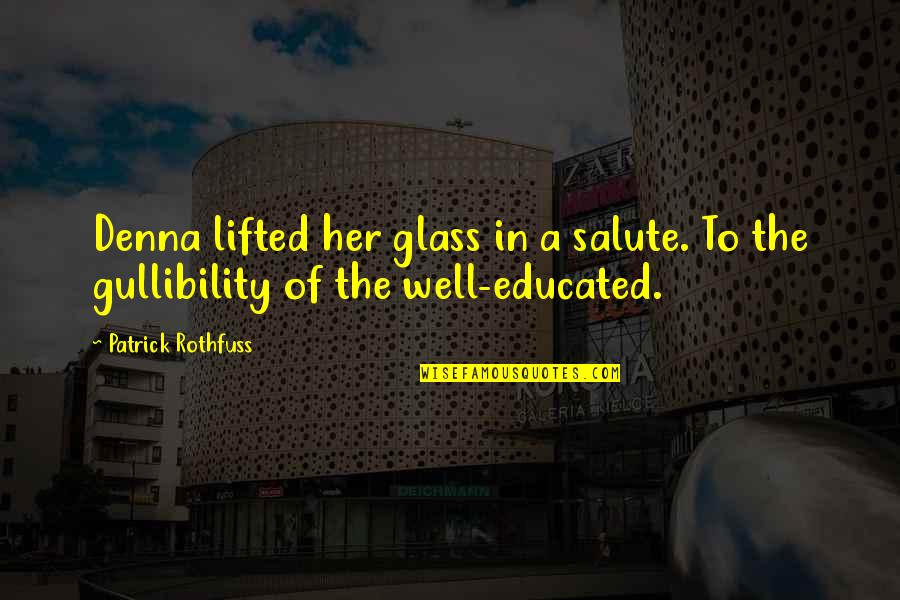 Patrick Rothfuss Quotes By Patrick Rothfuss: Denna lifted her glass in a salute. To Patrick Rothfuss Quotes By Patrick Rothfuss: Denna lifted her glass in a salute. To